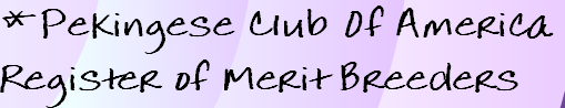 *Pekingese Club Of America
Register of Merit Breeders